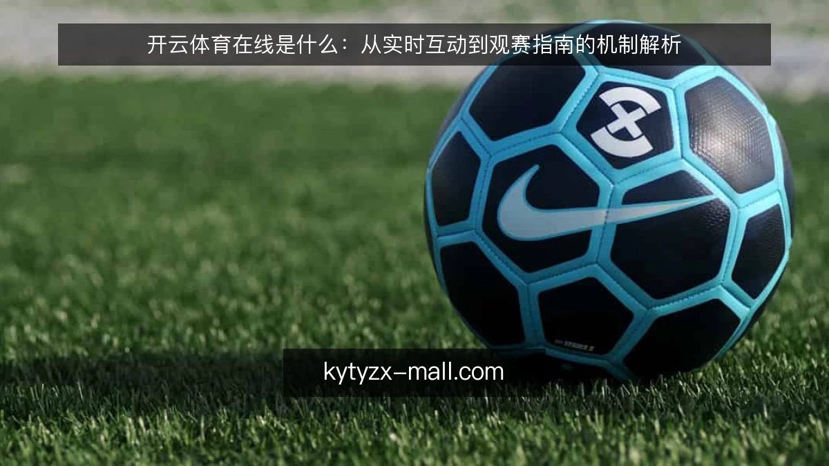 开云体育在线是什么：从实时互动到观赛指南的机制解析