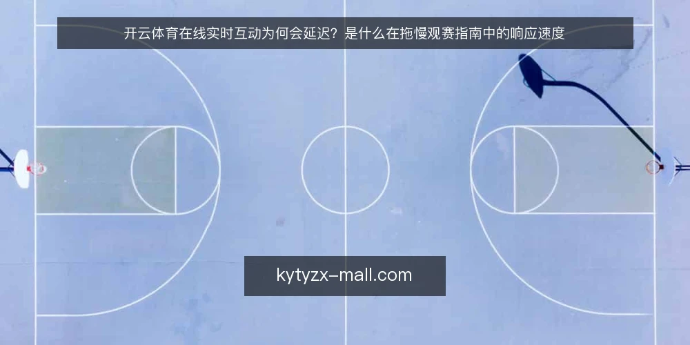 开云体育在线实时互动为何会延迟?是什么在拖慢观赛指南中的响应速度 — 观赛中遇到的延迟现象 配图